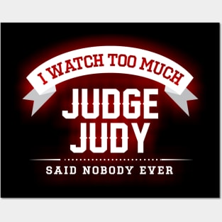I Watch Too Much Judge Judy Said Nobody Ever Posters and Art